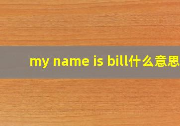 my name is bill什么意思